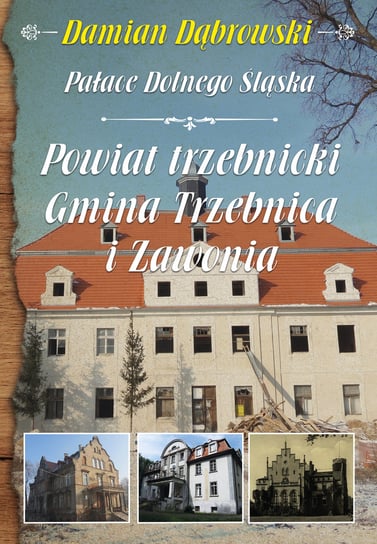 Pałace Dolnego Śląska. Powiat trzebnicki Gmina Trzebnica i Zawonia Dąbrowski Damian
