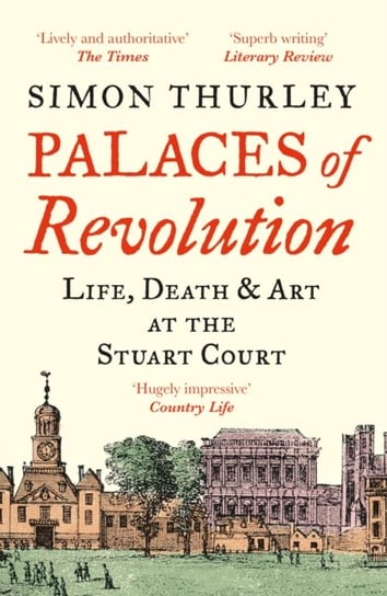 Palaces of Revolution: Life, Death and Art at the Stuart Court Thurley Simon