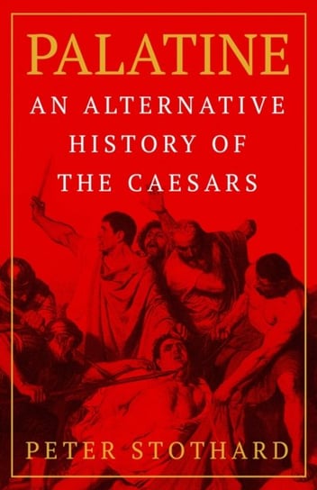 Palatine: An Alternative History of the Caesars Peter Stothard