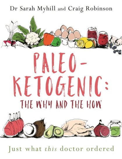 Paleo-Ketogenic: The Why and the How: Just what this doctor ordered Opracowanie zbiorowe