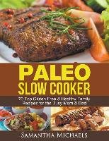 Paleo Slow Cooker: 70 Top Gluten Free & Healthy Family Recipes for the Busy Mom & Dad Michaels Samantha
