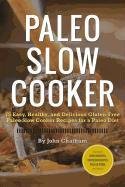 Paleo Slow Cooker: 75 Easy, Healthy, and Delicious Gluten-Free Paleo Slow Cooker Recipes for a Paleo Diet Chatham John
