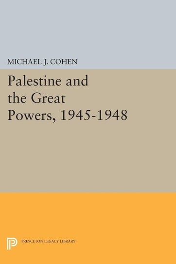 Palestine and the Great Powers, 1945-1948 Cohen Michael J.