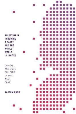 Palestine Is Throwing a Party and the Whole World Is Invited. Capital and State Building in the West Bank Kareem Rabie