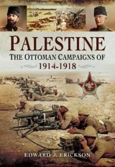 Palestine: The Ottoman Campaigns of 1914-1918 Edward J Erickson