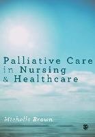 Palliative Care in Nursing and Healthcare Brown Michelle
