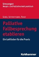 Palliative Fallbesprechung etablieren Gratz Margit, Schwermann Meike, Roser Traugott