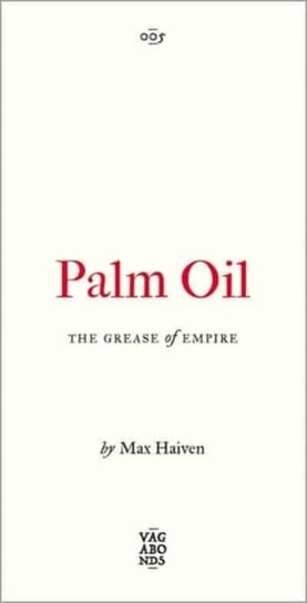 Palm Oil. The Grease of Empire Max Haiven