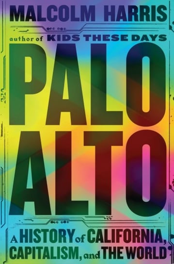 Palo Alto: A History of California, Capitalism, and the World Malcolm Harris