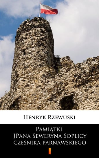 Pamiątki JPana Seweryna Soplicy cześnika parnawskiego - ebook mobi Rzewuski Henryk