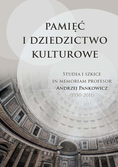 Pamięć i dziedzictwo kulturowe. Studia i szkice in memoriam profesor Andrzej Pankowicz (1950-2011) Opracowanie zbiorowe