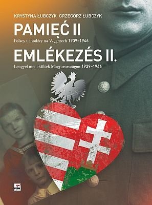 Pamięć II. Polscy uchodźcy na Węgrzech 1939-1946 Łubczyk Krystyna, Łubczyk Grzegorz