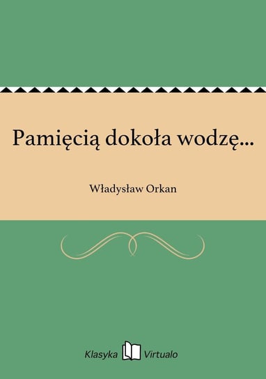 Pamięcią dokoła wodzę... Orkan Władysław