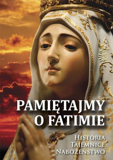 Pamiętajmy o Fatimie. Historia - Tajemnice... Rosemaria