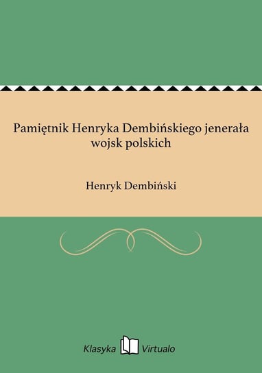 Pamiętnik Henryka Dembińskiego jenerała wojsk polskich Dembiński Henryk