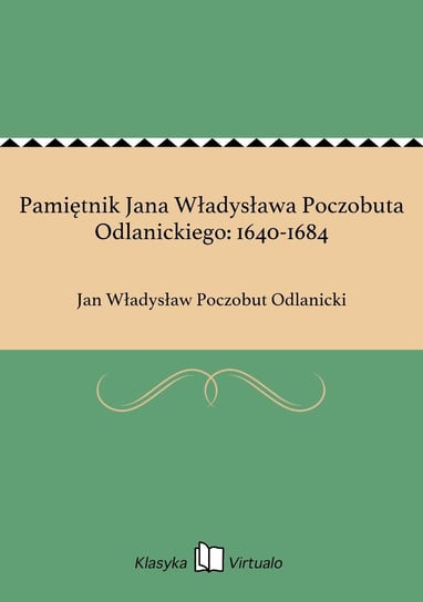 Pamiętnik Jana Władysława Poczobuta Odlanickiego: 1640-1684 Poczobut Odlanicki Jan Władysław