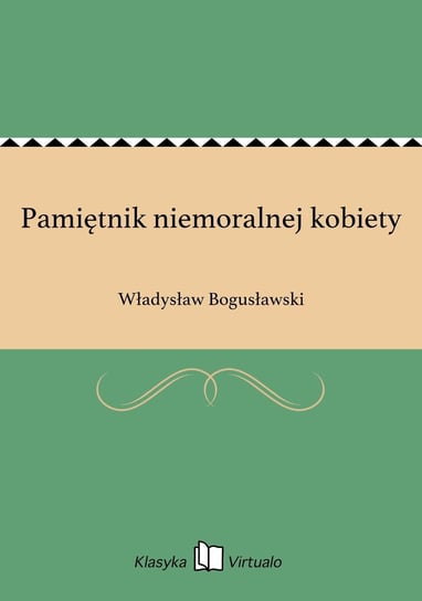 Pamiętnik niemoralnej kobiety Bogusławski Władysław