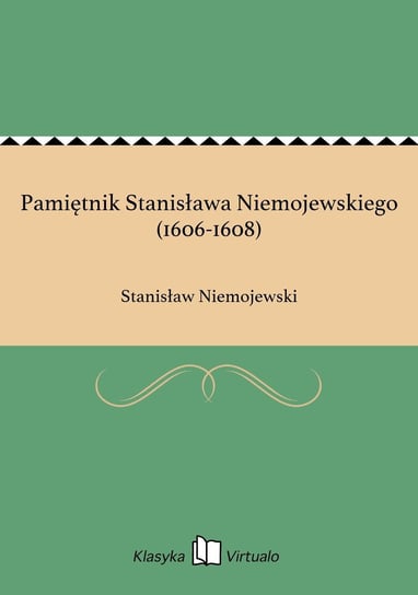 Pamiętnik Stanisława Niemojewskiego (1606-1608) Niemojewski Stanisław