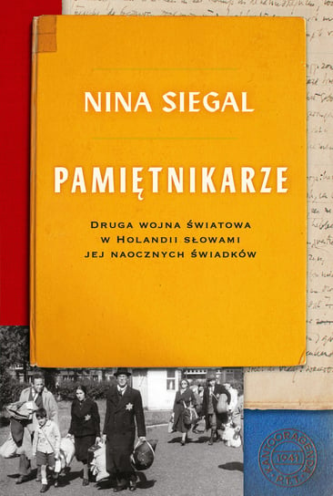 Pamiętnikarze. Druga wojna światowa w Holandii słowami jej naocznych świadków Siegal Nina