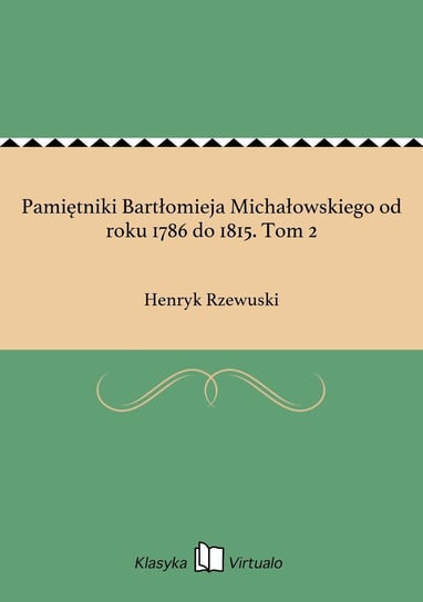 Pamiętniki Bartłomieja Michałowskiego od roku 1786 do 1815. Tom 2 Rzewuski Henryk