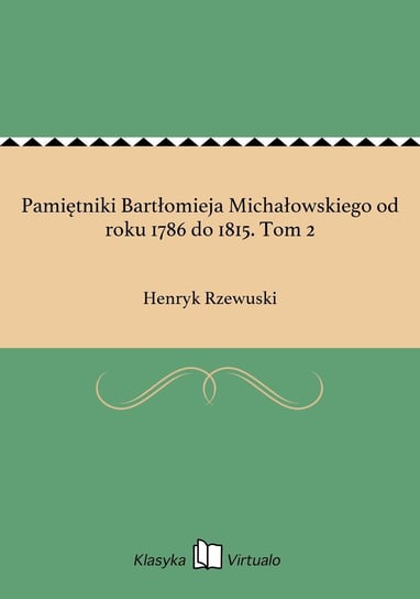 Pamiętniki Bartłomieja Michałowskiego od roku 1786 do 1815. Tom 2 - ebook epub Rzewuski Henryk