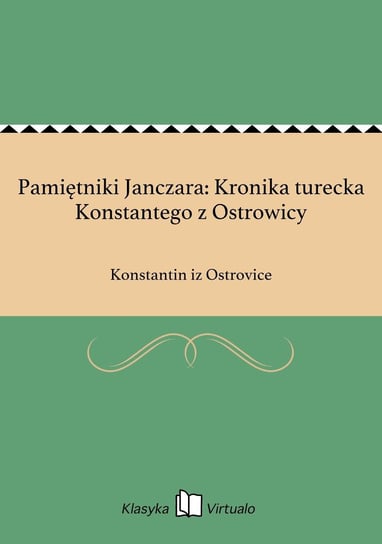 Pamiętniki Janczara: Kronika turecka Konstantego z Ostrowicy Konstantin iz Ostrovice