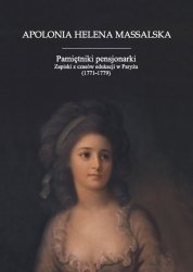 Pamiętniki pensjonarki. Zapiski z czasów edukacji w Paryżu (1771-1779) Massalska Apolonia Helena