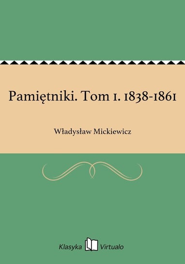 Pamiętniki. Tom 1. 1838-1861 Mickiewicz Władysław