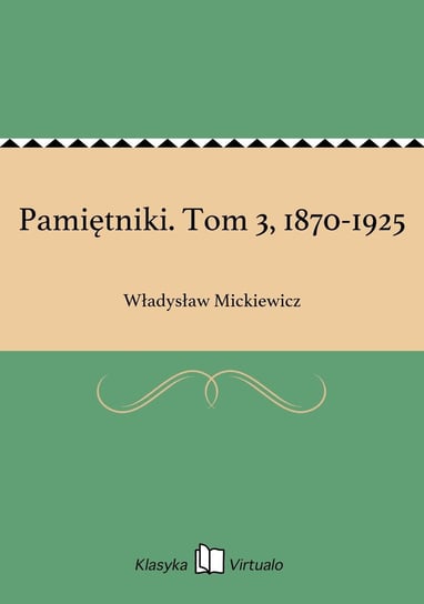 Pamiętniki. Tom 3, 1870-1925 Mickiewicz Władysław