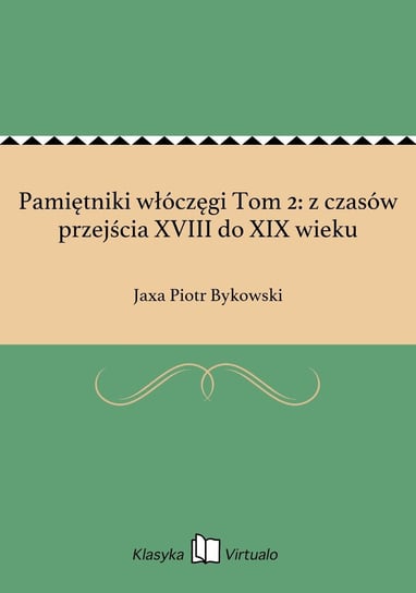 Pamiętniki włóczęgi Tom 2: z czasów przejścia XVIII do XIX wieku Bykowski Jaxa Piotr