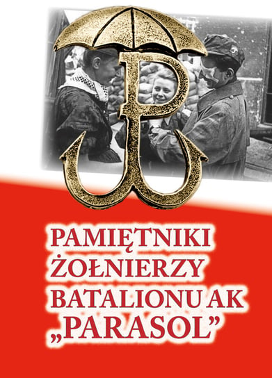 Pamiętniki żołnierzy batalionu AK Parasol Opracowanie zbiorowe