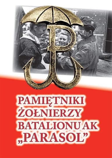 Pamiętniki żołnierzy batalionu ak „Parasol” Opracowanie zbiorowe