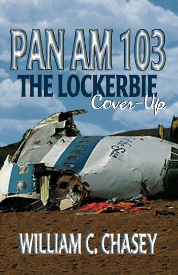 Pan Am 103  - The Lockerbie Cover-Up Chasey William C