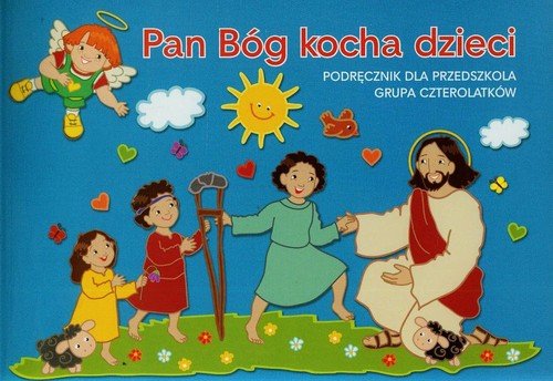 Pan Bóg kocha dzieci. Podręcznik dla przedszkola. Grupa czterolatków Opracowanie zbiorowe