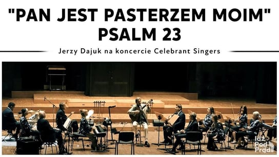 "Pan jest pasterzem moim" Psalm 23 - Jerzy Dajuk [koncert Celebrant Singers] - Idź Pod Prąd Nowości - podcast Opracowanie zbiorowe