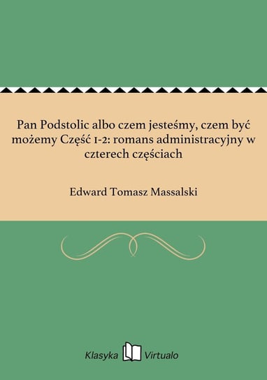 Pan Podstolic albo czem jesteśmy, czem być możemy Część 1-2: romans administracyjny w czterech częściach Massalski Edward Tomasz