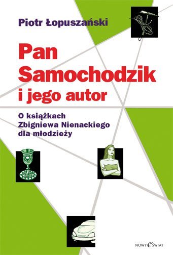 Pan Samochodzik i jego autor. O książkach Zbigniewa Nienackiego dla młodzieży Łopuszański Piotr