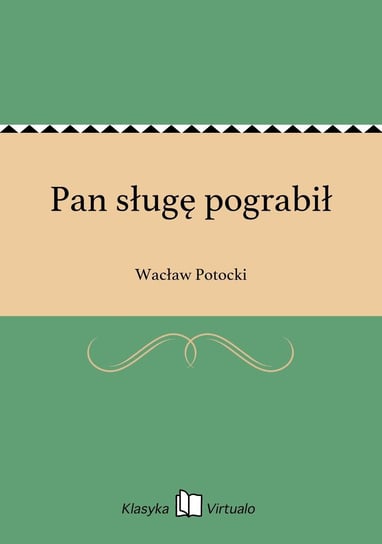 Pan sługę pograbił Potocki Wacław