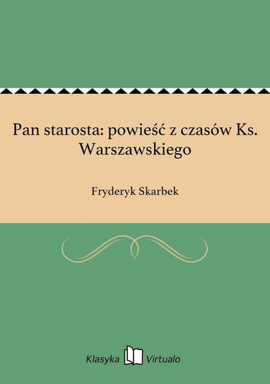 Pan starosta: powieść z czasów Ks. Warszawskiego Skarbek Fryderyk