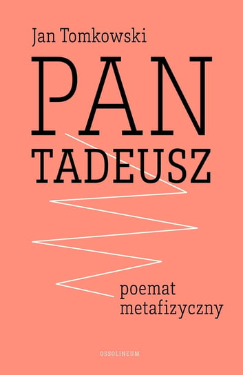 Pan Tadeusz. Poemat metafizyczny Tomkowski Jan