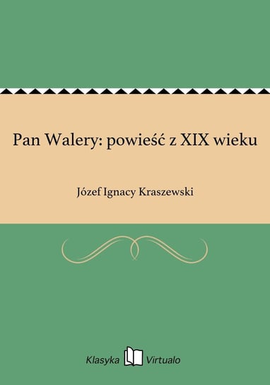 Pan Walery: powieść z XIX wieku Kraszewski Józef Ignacy