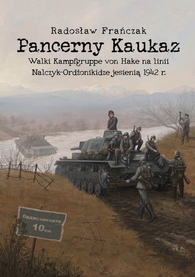 Pancerny Kaukaz. Walki Kampfgruppe von Hake na linii Nalczyk-Ordżonikidze jesienią 1942 r. Radosław Frańczak