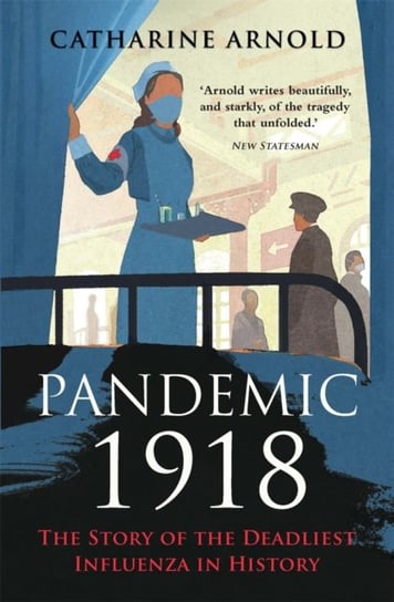Pandemic 1918: The Story of the Deadliest Influenza in History Catharine Arnold