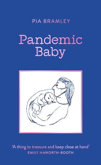 Pandemic Baby: Becoming a Parent in Lockdown Pia Bramley