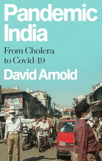 Pandemic India: From Cholera To Covid-19 David Arnold