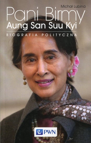 Pani Birmy Aung San Suu Kyi. Biografia polityczna Lubina Michał