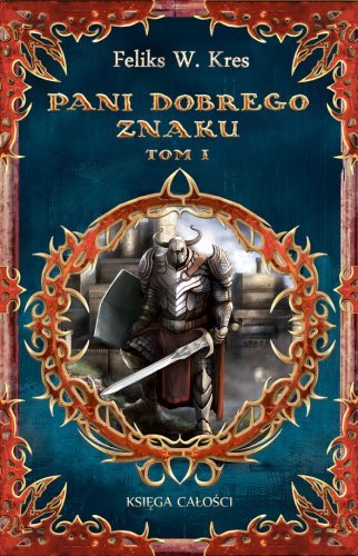 Pani Dobrego Znaku. Tom 1. Księga całości Kres Feliks W.