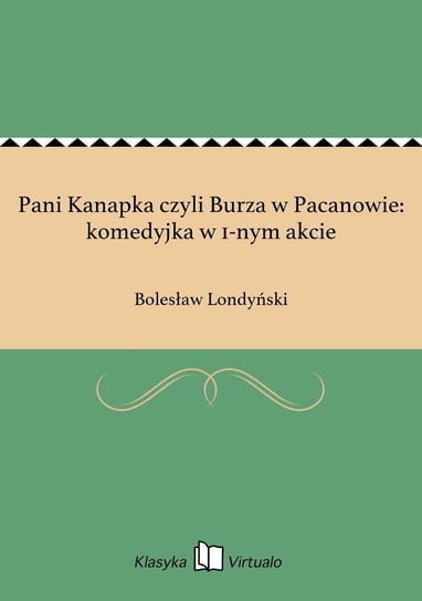 Pani Kanapka czyli Burza w Pacanowie: komedyjka w 1-nym akcie Londyński Bolesław