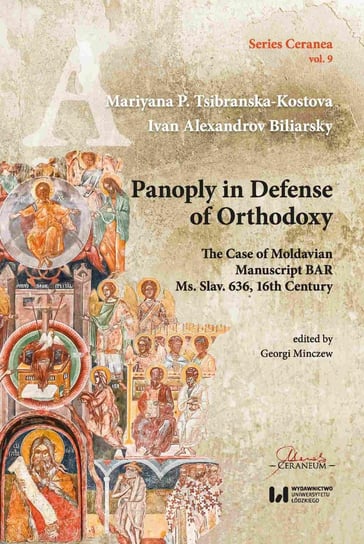 Panoply in Defense of Orthodoxy. The Case of Moldavian Manuscript BAR Ms. Slav. 636, 16th Century Minczew Georgi, Biliarsky Ivan Aleksandrov, Tsibranska-Kostova Mariyana P.