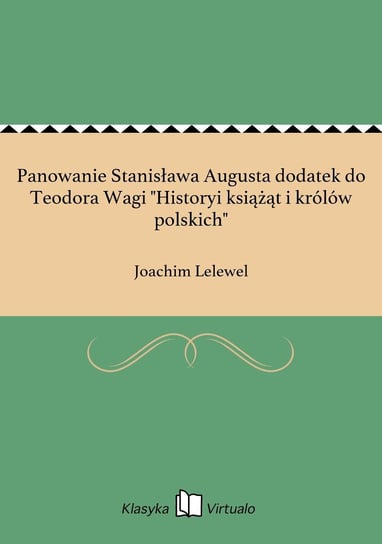 Panowanie Stanisława Augusta dodatek do Teodora Wagi "Historyi książąt i królów polskich" Lelewel Joachim